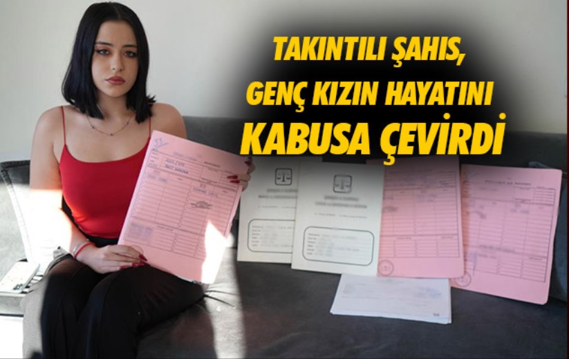 Samsun'da takıntılı şahıs, genç kızın hayatını kabusa çevirdi