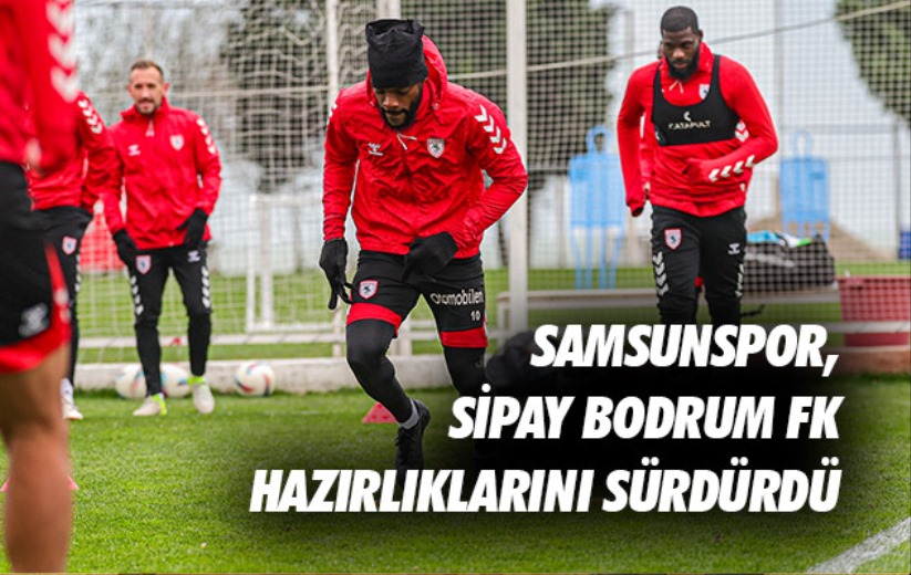 Samsunspor, Sipay Bodrum FK hazırlıklarını sürdürdü