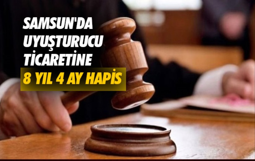 Samsun'da uyuşturucu ticaretine 8 yıl 4 ay hapis