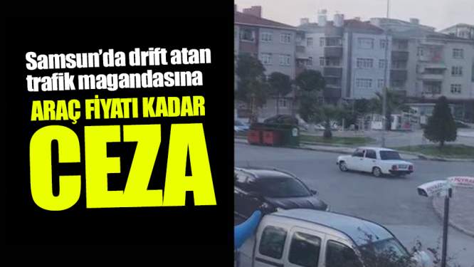 Samsun'da drift atan trafik magandasına araç fiyatı kadar ceza!