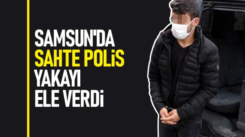 Samsun'da sahte polis yakayı ele verdi