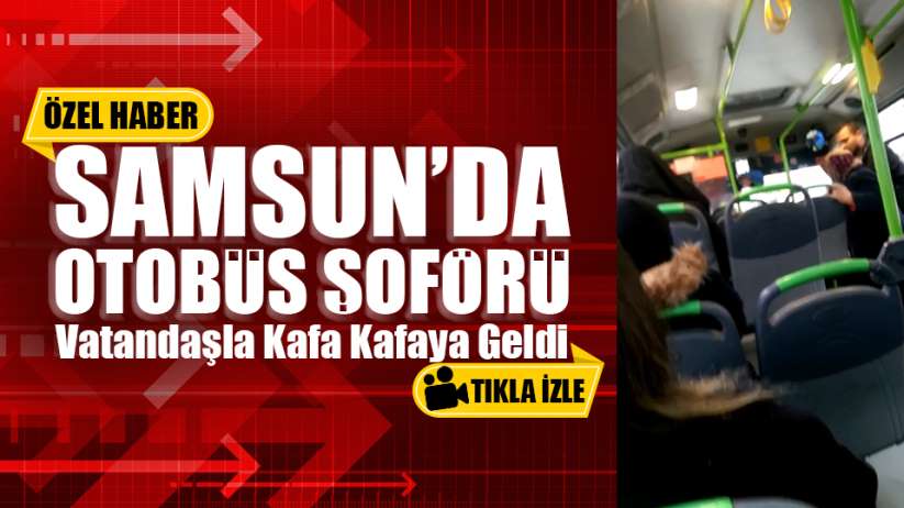 Samsun'da Otobüs Şoförü Vatandaşla Kafa Kafaya Geldi