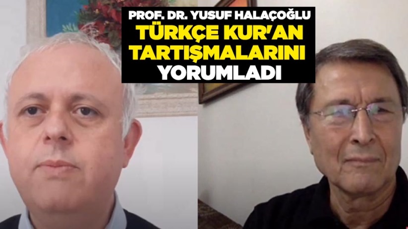 PROF. DR. YUSUF HALAÇOĞLU TÜRKÇE KUR'AN TARTIŞMALARINI YORUMLADI