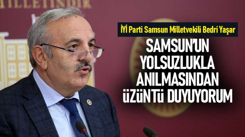 Bedri Yaşar: Samsun'un yolsuzlukla anılmasından üzüntü duyuyorum