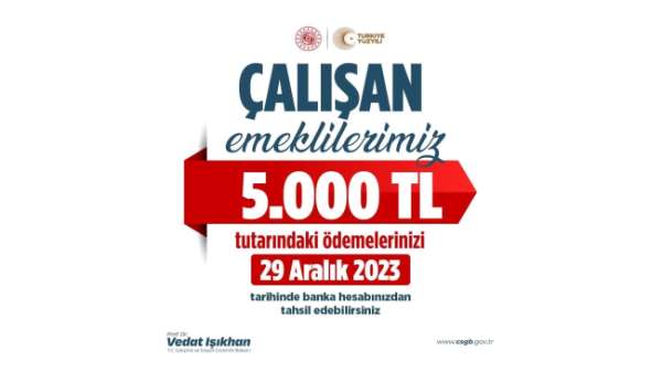 Bakan Işıkhan: 'Çalışan emeklilerimizin 5 bin Türk lirası tutarındaki ödemeleri 29 Aralık Cuma günü hesapların