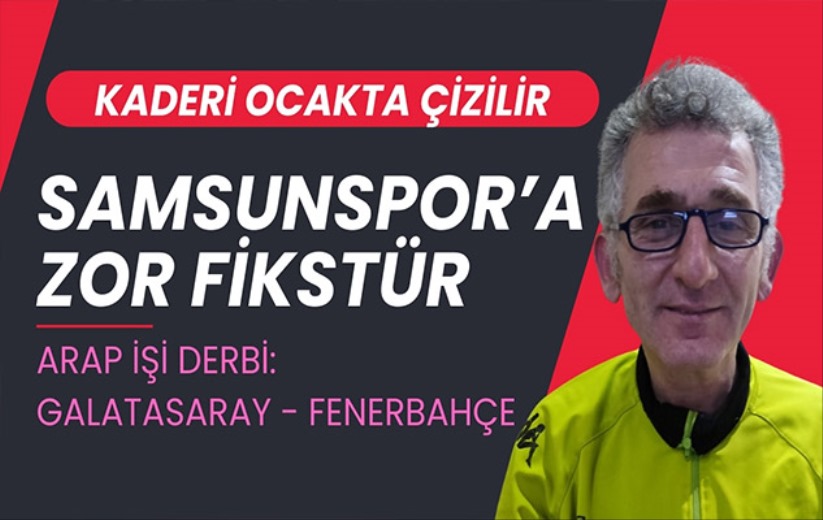 Samsunspor'un Kaderi: Ocak Ayındaki Zor Fikstür, Arap İşi Fenerbahçe Galatasaray Derbisi!