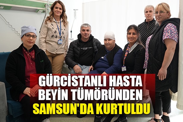 Gürcistanlı hasta beyin tümöründen Samsun'da kurtuldu