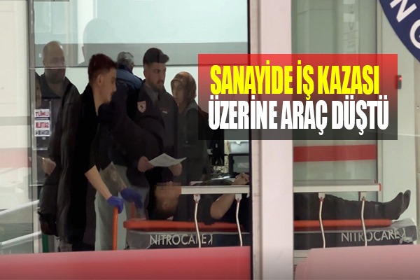 Sanayide iş kazası: Üzerine araç düştü