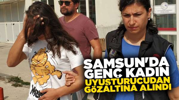 Samsun'da uyuşturucu ticareti yapan genç kadına gözaltı