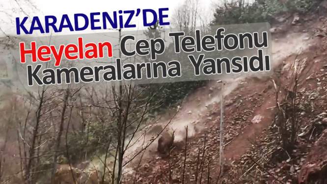 Heyelan cep telefonu kameralarına yansıdı