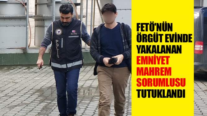 FETÖ'nün örgüt evinde yakalanan emniyet mahrem sorumlusu tutuklandı