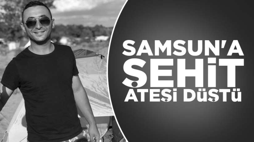 Samsun'a şehit ateşi düştü