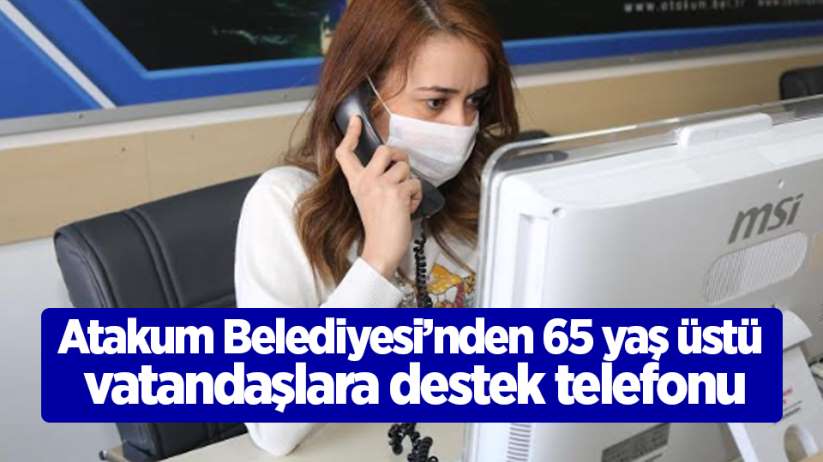 Atakum Belediyesi'nden 65 yaş üstü vatandaşlara destek telefonu