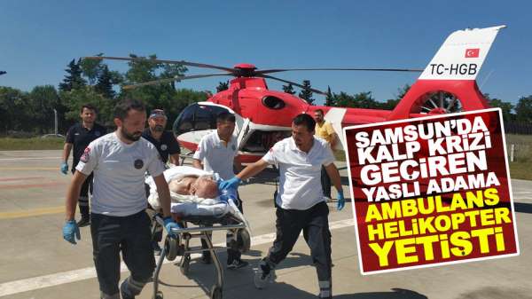 Samsun'da kalp krizi geçiren yaşlı adama ambulans helikopter yetişti