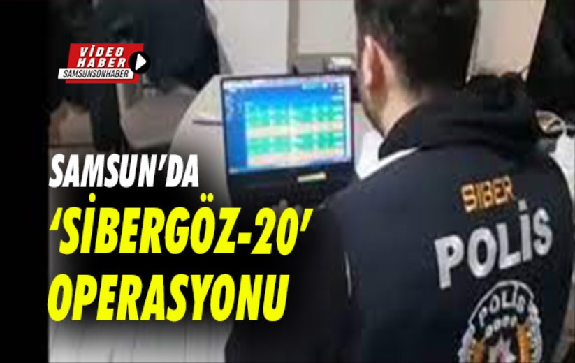 Samsun'da 'Sibergöz-20' operasyonu