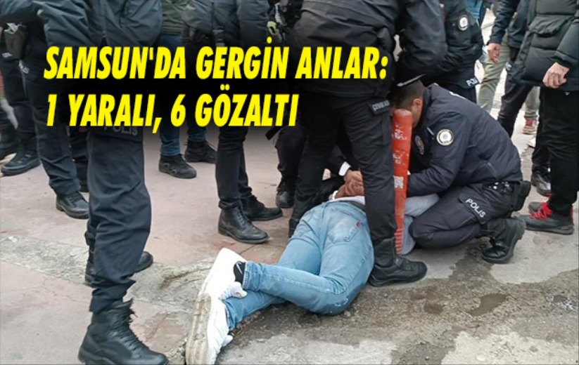 Samsun'da gergin anlar: 1 yaralı, 6 gözaltı