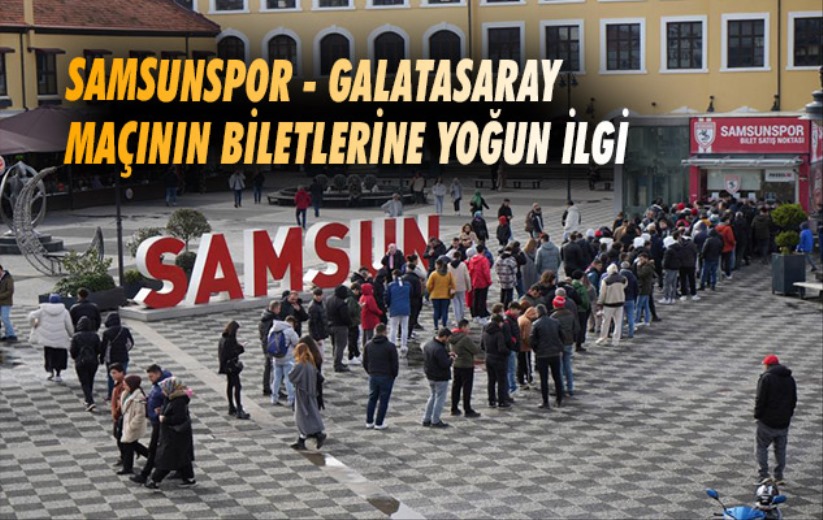 Samsunspor - Galatasaray maçının biletlerine yoğun ilgi