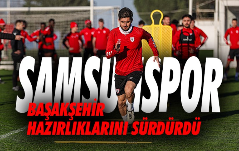 Samsunspor, Başakşehir hazırlıklarını sürdürdü
