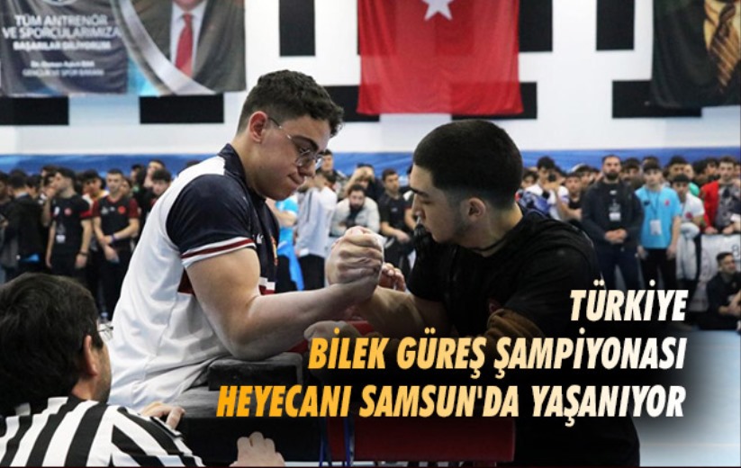 Türkiye Bilek Güreş Şampiyonası heyecanı Samsun'da yaşanıyor