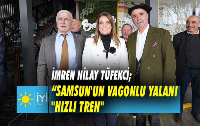 İmren Nilay Tüfekci; 'Samsun'un vagonlu yalanı ''hızlı tren''