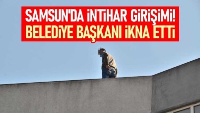Samsun'da intihar girişimi! Belediye Başkanı ikna etti