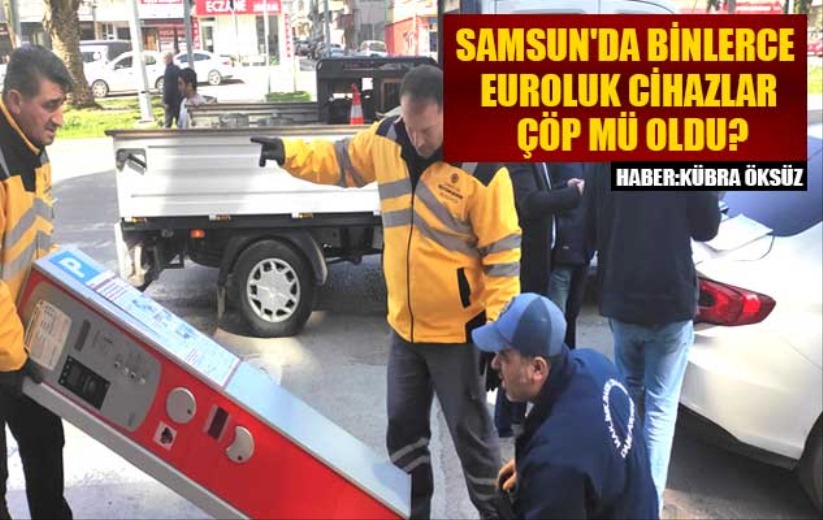 Samsun'da binlerce euroluk cihazlar çöp mü oldu?
