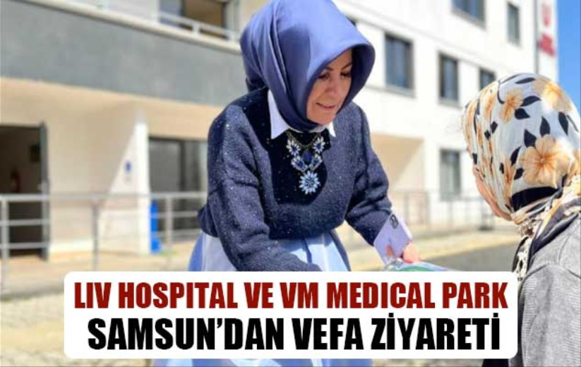 LIV HOSPITAL VE VM MEDICAL PARK SAMSUN'DAN VEFA ZİYARETİ