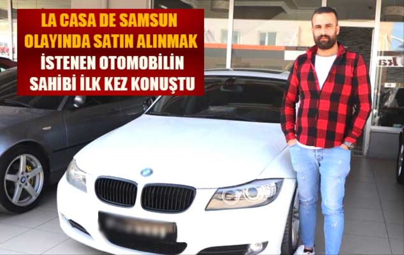 La Casa De Samsun olayında, otomobilin sahibi ilk kez konuştu