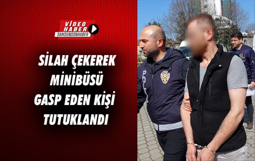 Samsun'da silah çekerek şoförü araçtan indirip minibüsü gasp eden kişi tutuklandı