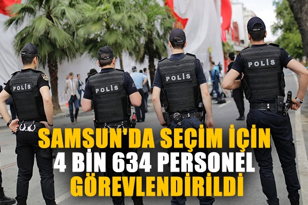 Samsun'da seçim güvenliği için 4 bin 634 personel görevlendirildi