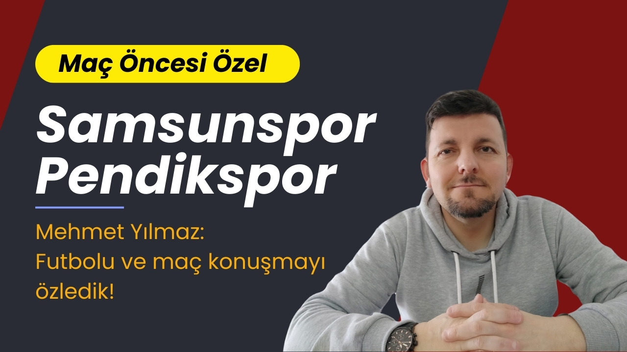 Mehmet Yılmaz'dan, Samsunspor'un Pendikspor maçı değerlendirmesi