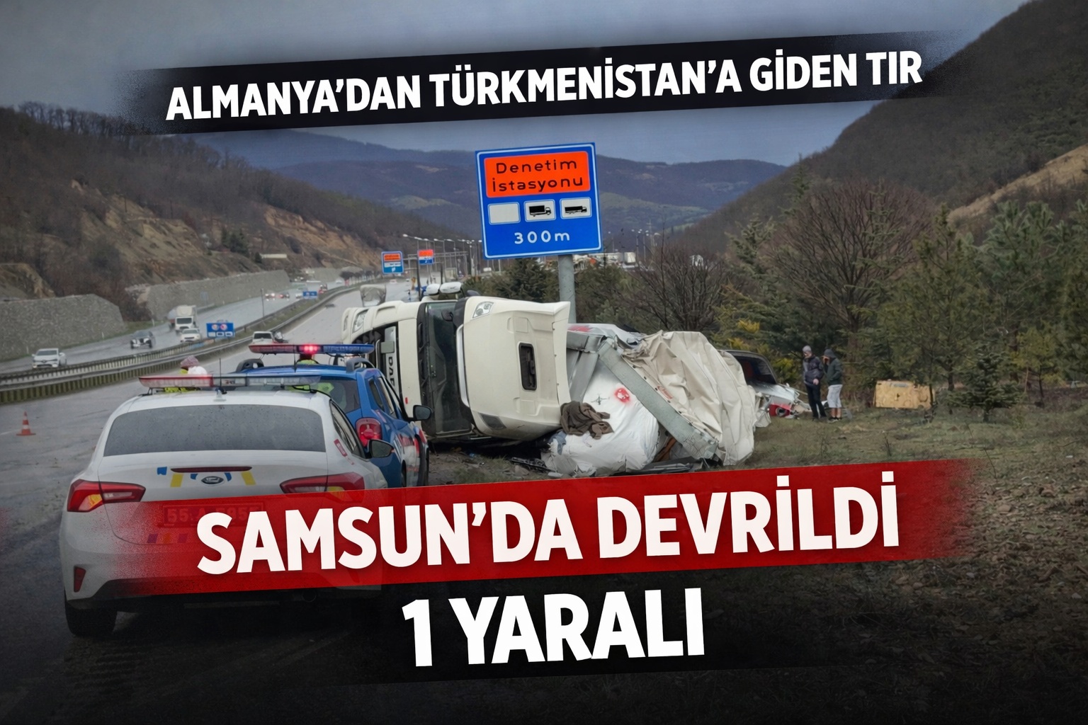 Almanya'dan Türkmenistan'a giden tır Samsun'da devrildi: 1 yaralı