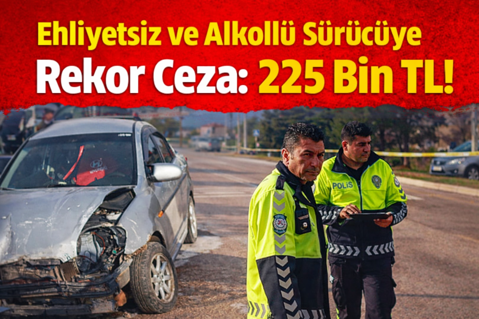 Ehliyetsiz ve alkollü sürücüye 225 bin lira ceza