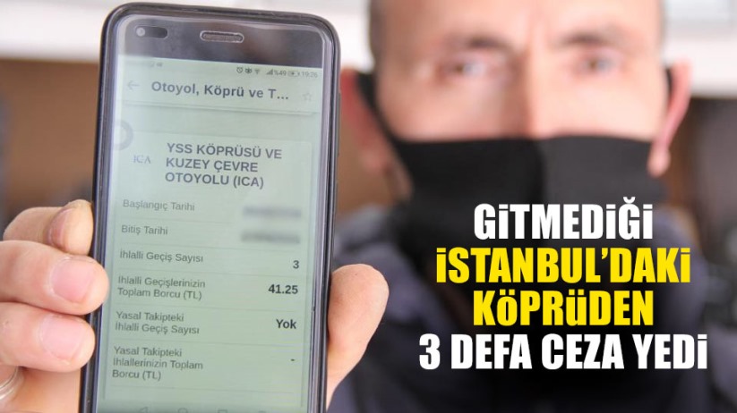 Gitmediği İstanbul'daki köprüden 3 defa ceza yedi