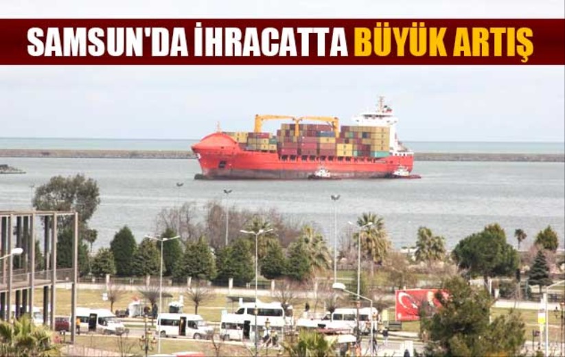 Samsun'da ihracatta büyük artış