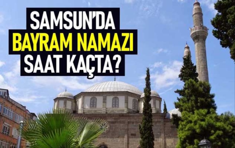 Samsun'da Bayram namazı saat kaçta kılınacak?