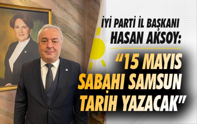 Hasan Aksoy '15 Mayıs sabahı Samsun tarih yazacak'