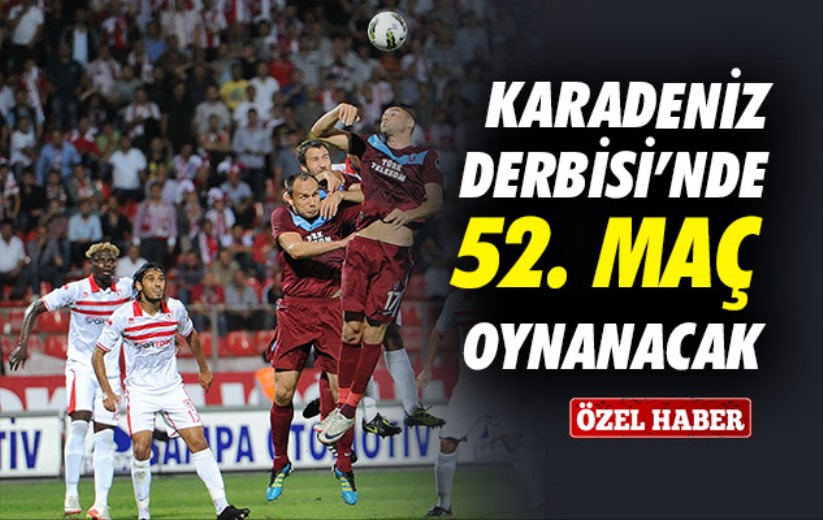 Karadeniz Derbisi'nde 52. Maç Oynanacak 