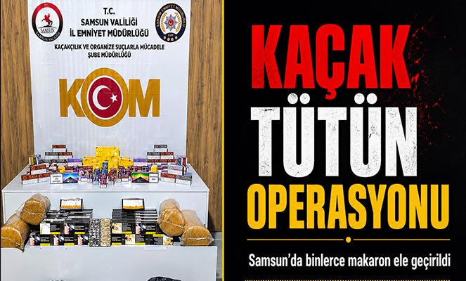 Samsun'da Kaçak Tütün Operasyonu: Binlerce Makaron ve Kaçak Ürün Ele Geçirildi