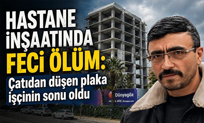 Hastane inşaatında feci ölüm: Çatıdan düşen plaka işçinin sonu oldu
