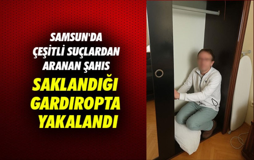 Samsun'da çeşitli suçlardan aranan şahıs saklandığı gardıropta yakalandı