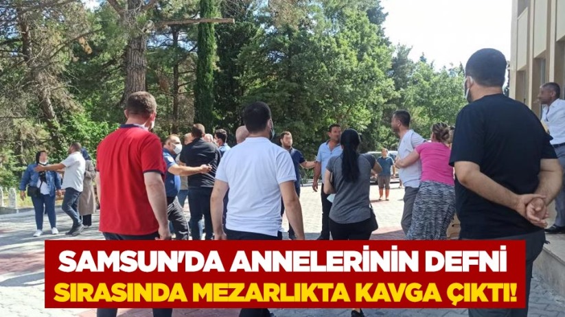 Samsun'da annelerinin defni sırasında mezarlıkta kavga çıktı!