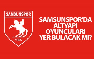 Samsunspor'da Altyapı Oyuncuları Yer Bulacak mı?