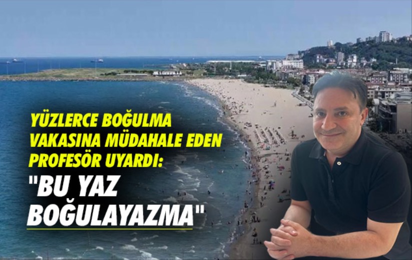 Samsun'da yüzlerce boğulma vakasına müdahale eden profesör uyardı: 'Bu yaz boğulayazma'