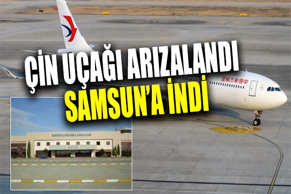 Çin uçağı teknik arıza nedeniyle Samsun'a indi