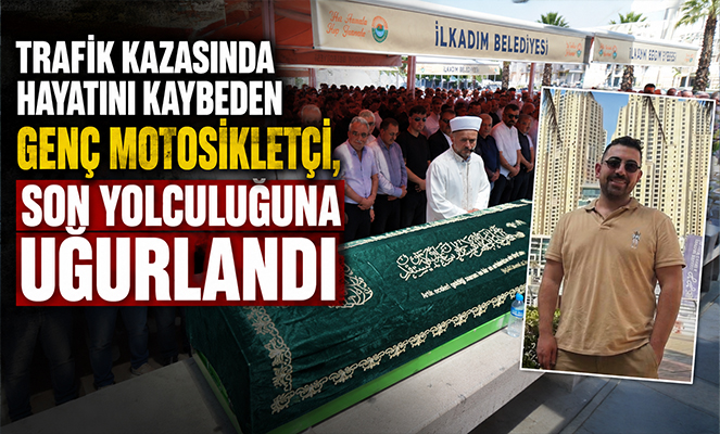 Trafik kazasında hayatını kaybeden genç motosikletçi, son yolculuğuna uğurlandı