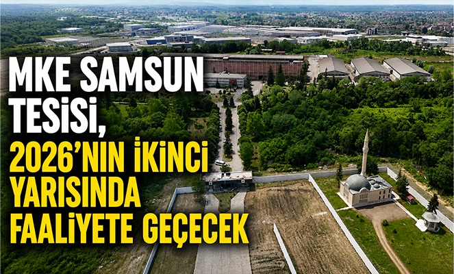 MKE Samsun Tesisi, 2026'nın ikinci yarısında faaliyete geçecek