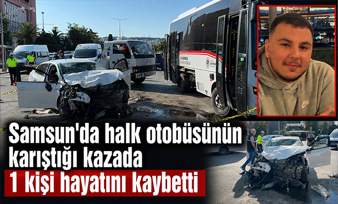 Samsun'da halk otobüsünün karıştığı kazada 1 kişi hayatını kaybetti