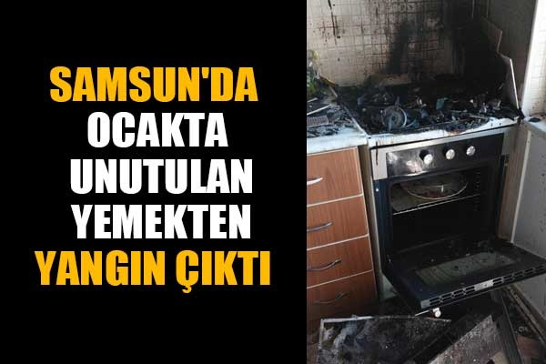 Samsun'da ocakta unutulan yemekten yangın çıktı