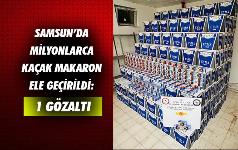 Samsun'da milyonlarca kaçak makaron ele geçirildi: 1 gözaltı